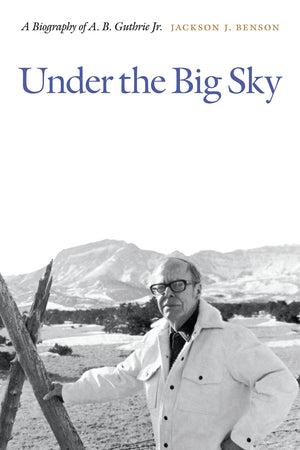 Under The Big Sky: A Biography Of A. B. Guthrie Jr.,Used