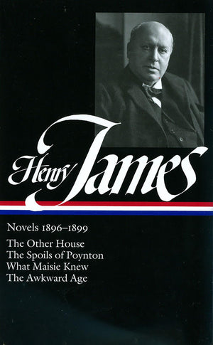Henry James: Novels 18961899: The Other House / The Spoils Of Poynton / What Maisie Knew / The Awkward Age (Library Of America)