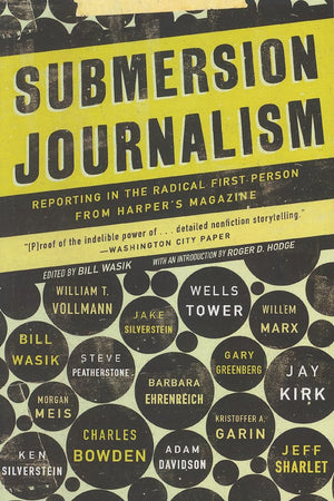 Submersion Journalism: Reporting In The Radical First Person From Harper'S Magazine,Used