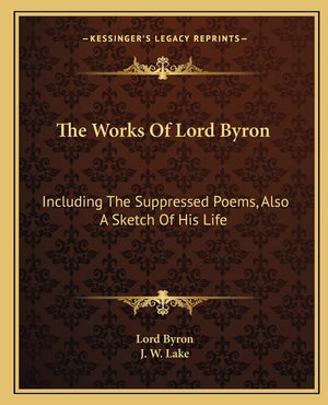 The Works of Lord Byron: Including the Suppressed Poems, Also a Sketch of His Life,New