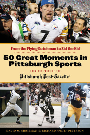 50 Great Moments in Pittsburgh Sports: From the Flying Dutchman to Sid the Kid,New