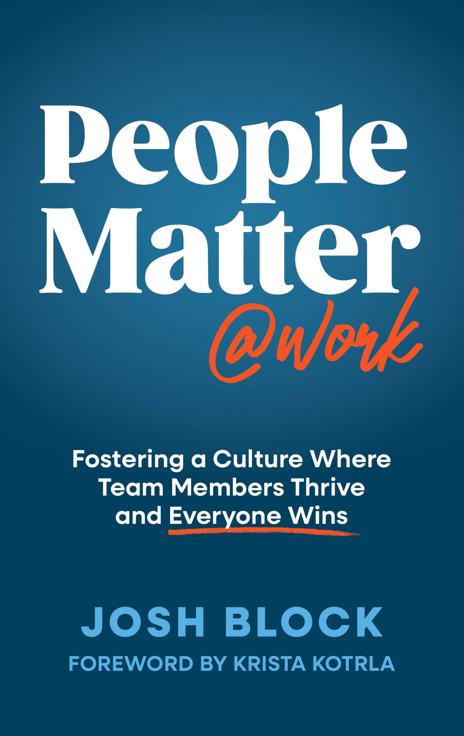 People Matter At Work: Fostering A Culture Where Team Members Thrive And Everyone Wins