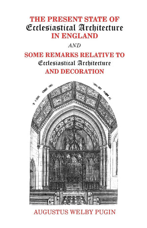 The Present State Of Ecclesiastical Architecture In England And Some Remarks Relative To Ecclesiastical Architecture And Decorat,Used
