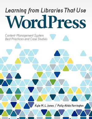 Learning from Libraries that Use WordPress: ContentManagement System Best Practices and Case Studies,Used