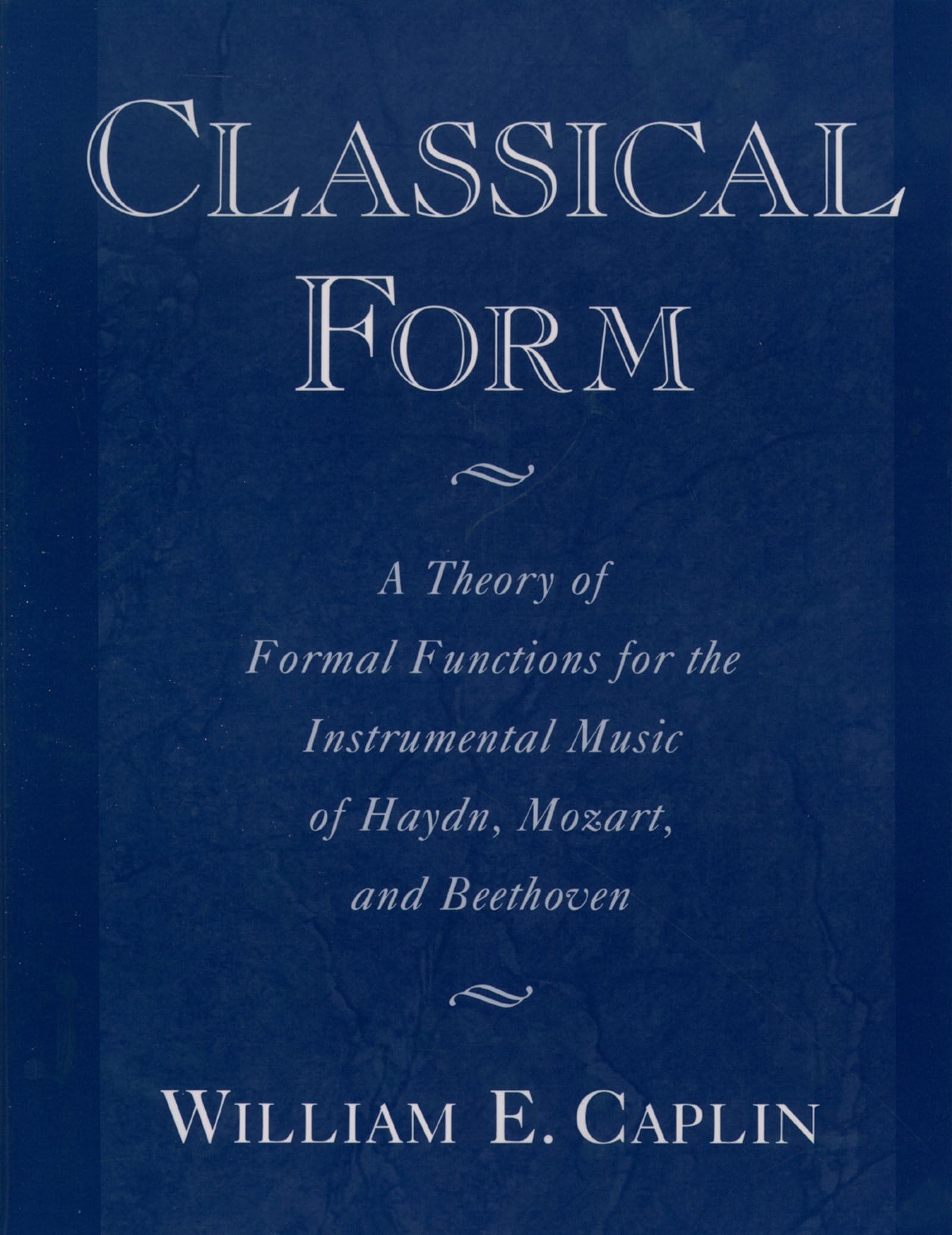 Classical Form: A Theory of Formal Functions for the Instrumental Music of Haydn, Mozart, and Beethoven,New