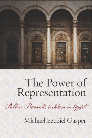 The Power Of Representation: Publics, Peasants, And Islam In Egypt,Used