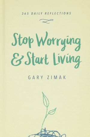 Stop Worrying & Start Living: 365 Daily Reflections,New