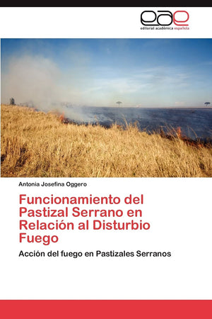 Funcionamiento del Pastizal Serrano en Relacin al Disturbio Fuego: Accin del fuego en Pastizales Serranos (Spanish Edition),Used