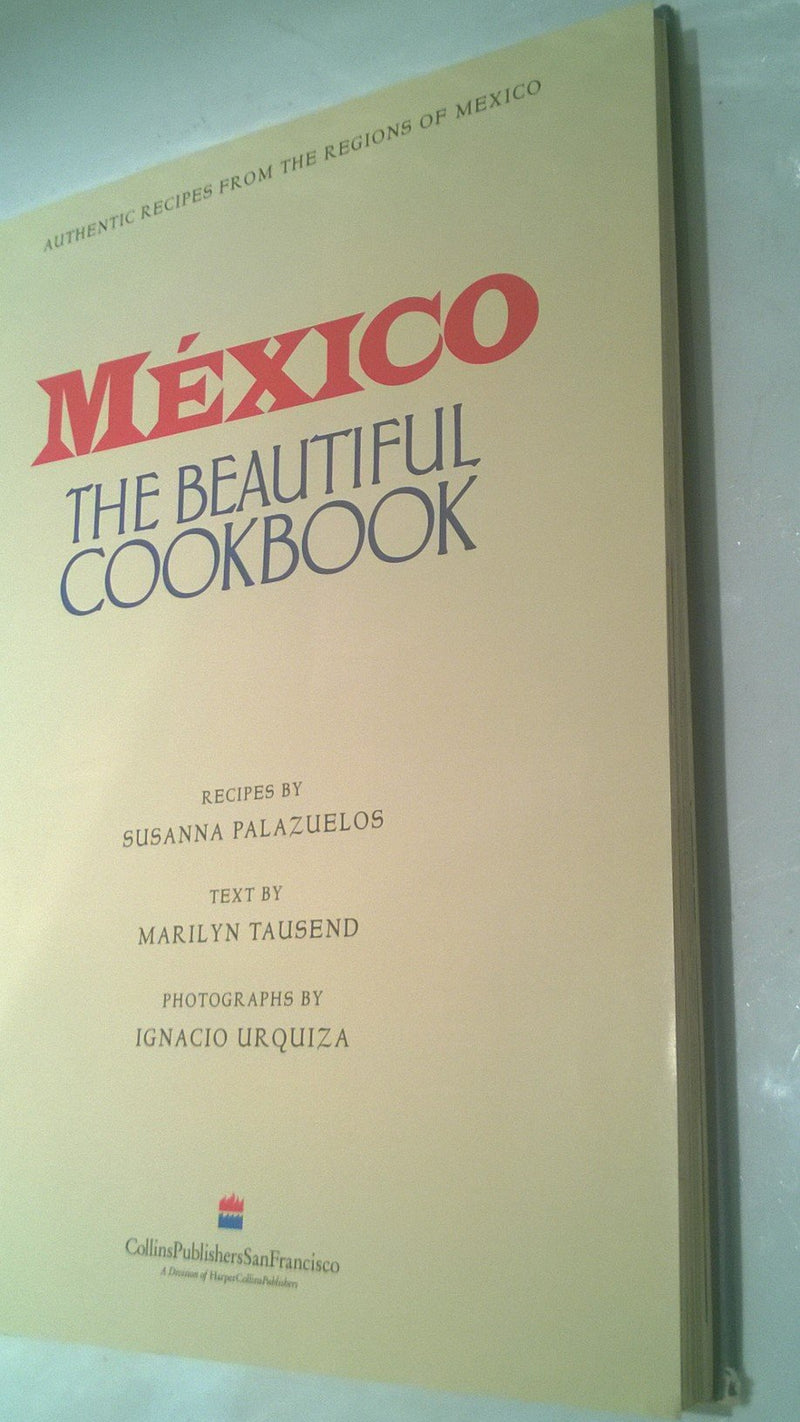 Mexico The Beautiful Cookbook: Authentic Recipes From The Regions Of Mexico