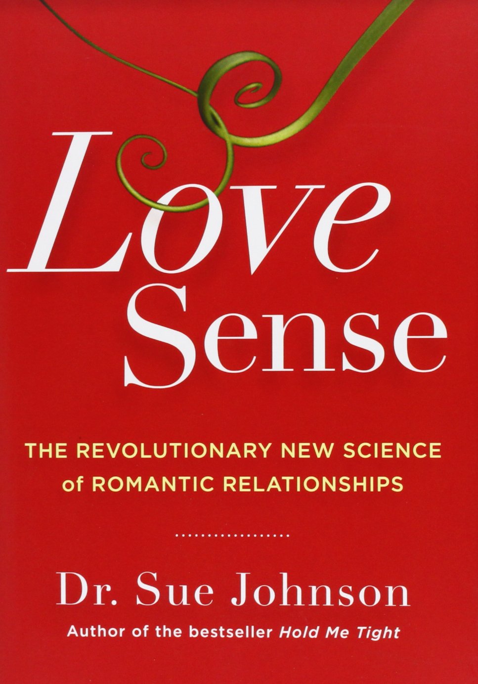 Love Sense: The Revolutionary New Science Of Romantic Relationships (The Dr. Sue Johnson Collection, 2)