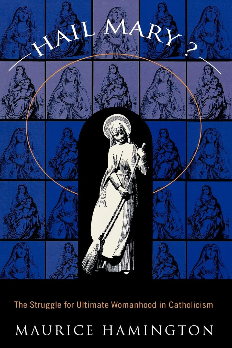 Hail Mary?: The Struggle For Ultimate Womanhood In Catholicism,New