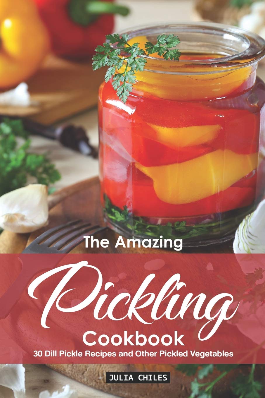 The Amazing Pickling Cookbook: 30 Dill Pickle Recipes and Other Pickled Vegetables,Used