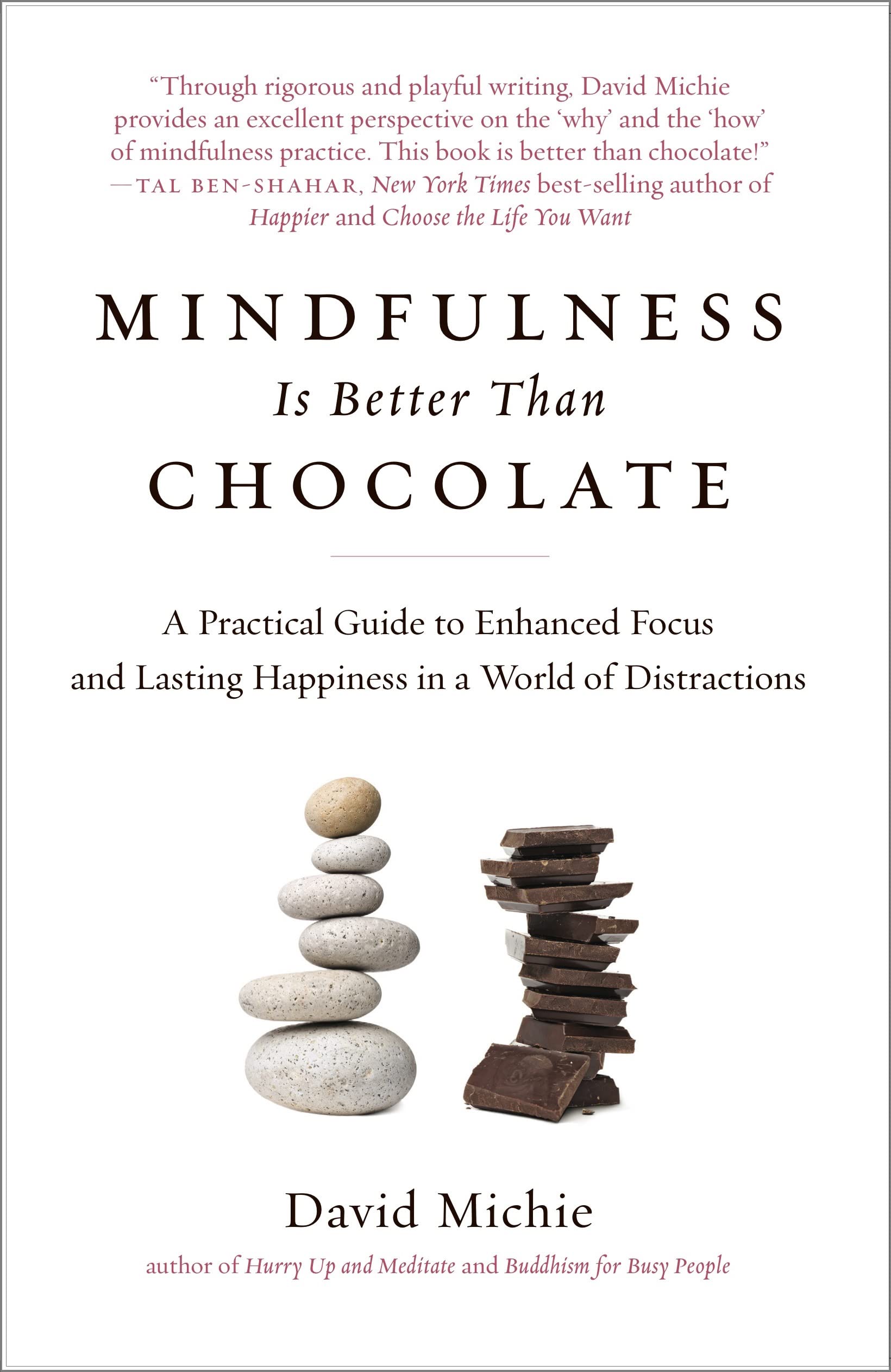 Mindfulness Is Better Than Chocolate: A Practical Guide To Enhanced Focus And Lasting Happiness In A World Of Distractions