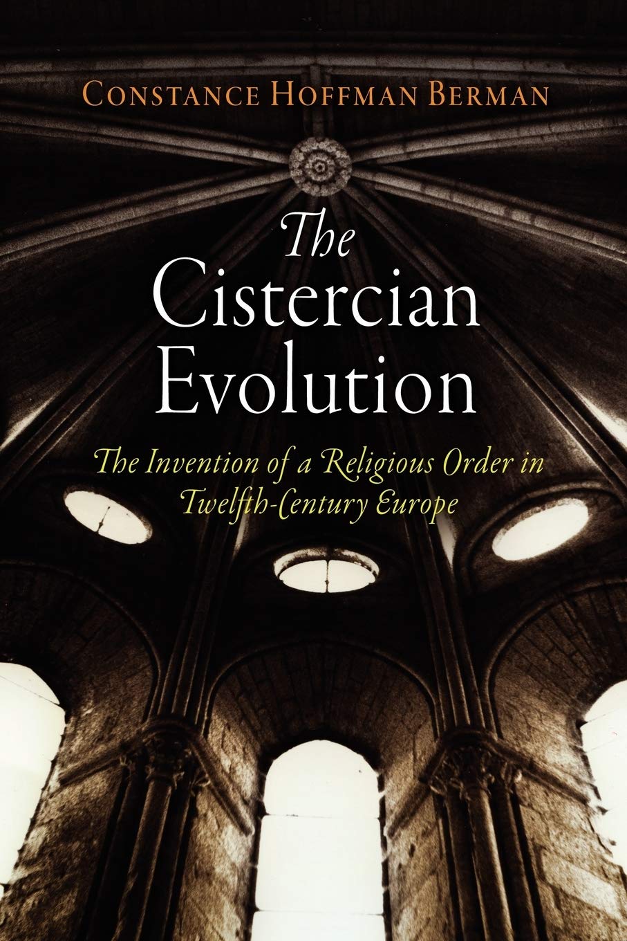 The Cistercian Evolution: The Invention Of A Religious Order In Twelfthcentury Europe (The Middle Ages Series),New