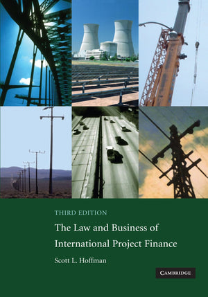 The Law And Business Of International Project Finance: A Resource For Governments, Sponsors, Lawyers, And Project Participants