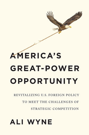 America'S Greatpower Opportunity: Revitalizing U.S. Foreign Policy To Meet The Challenges Of Strategic Competition