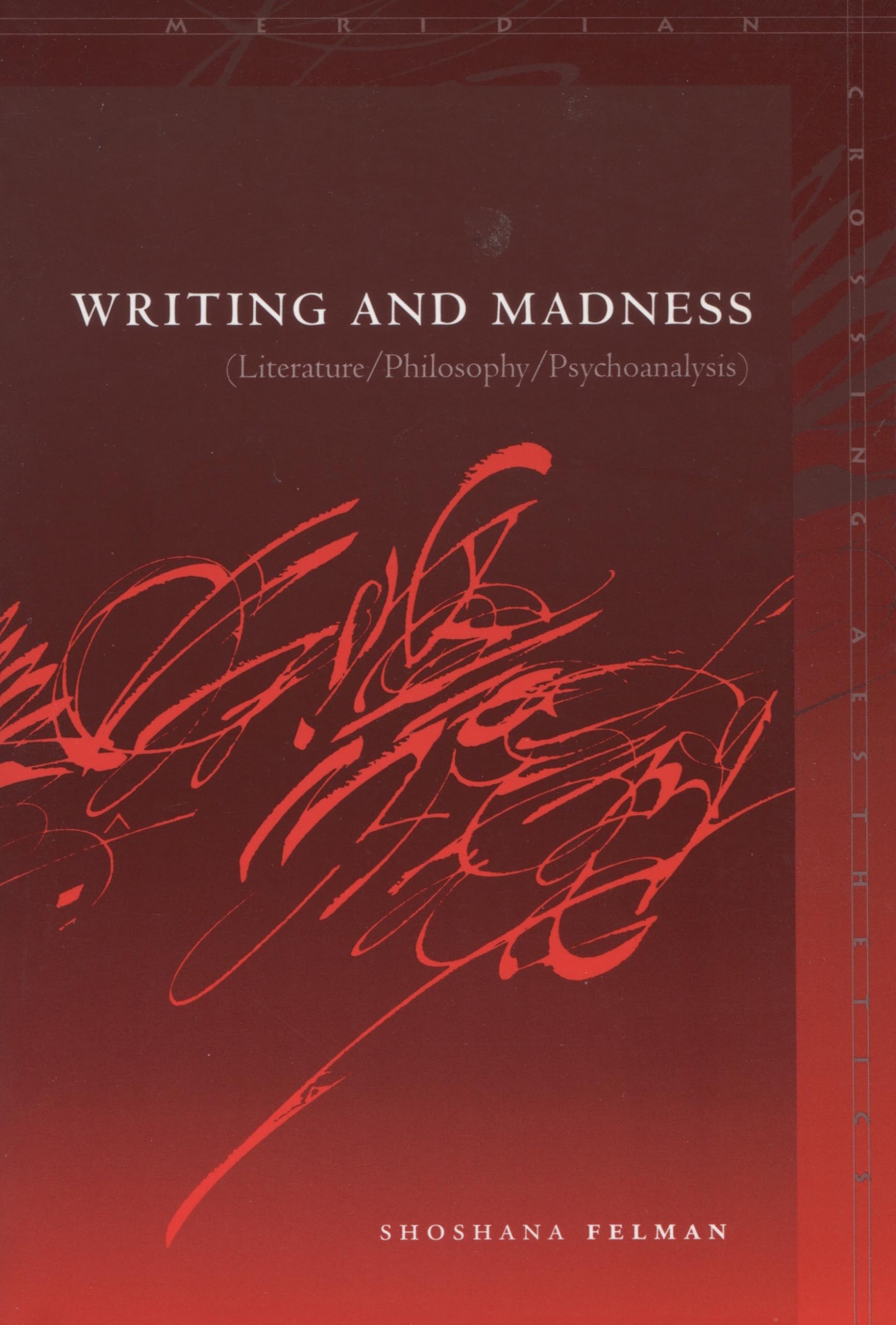 Writing And Madness: Literature/Philosophy/Psychoanalysis (Meridian: Crossing Aesthetics (Stanford, Calif.) ),New