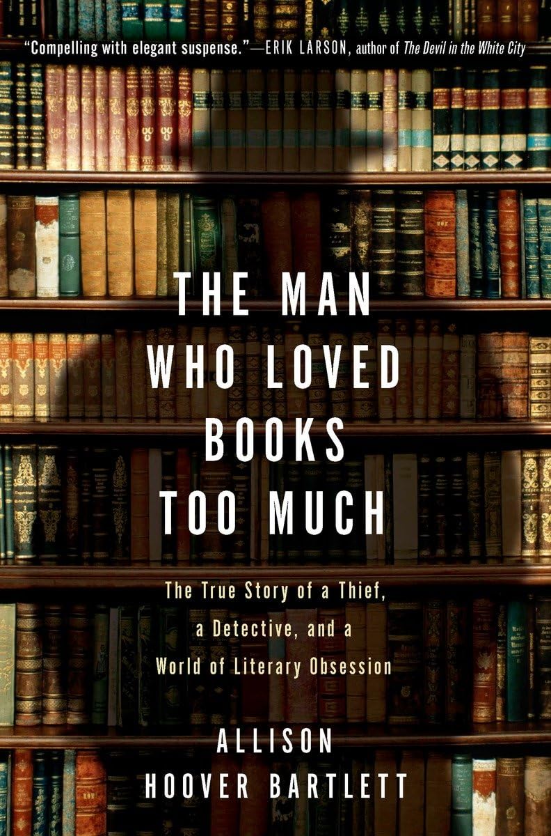 The Man Who Loved Books Too Much: The True Story of a Thief, a Detective, and a World of Literary Obsession,Used