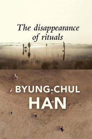 The Disappearance of Rituals: A Topology of the Present,New