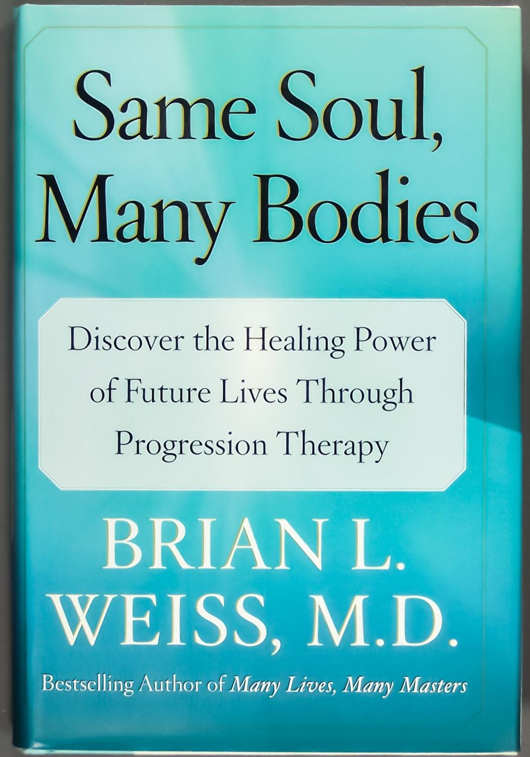 Same Soul, Many Bodies: Discover the Healing Power of Future Lives through Progression Therapy,Used