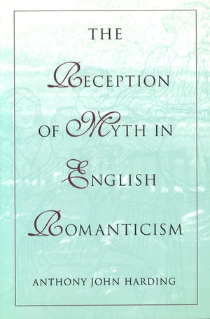 The Reception of Myth in English Romanticism (Volume 1),Used