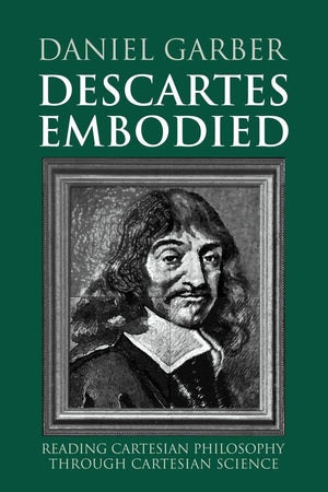 Descartes Embodied: Reading Cartesian Philosophy through Cartesian Science,Used