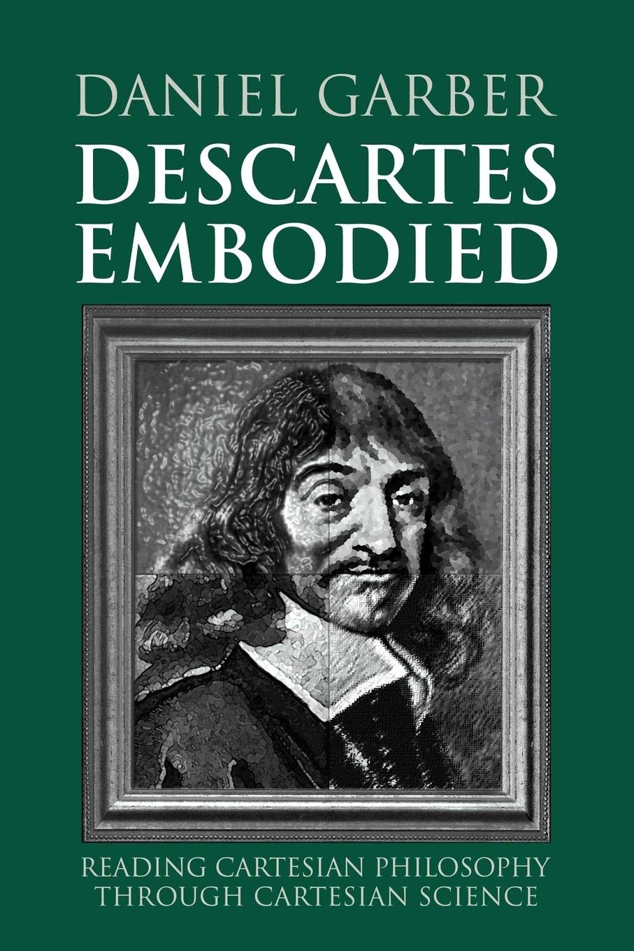 Descartes Embodied: Reading Cartesian Philosophy through Cartesian Science,Used