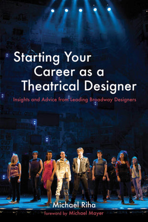 Starting Your Career As A Theatrical Designer: Insights And Advice From Leading Broadway Designers,Used