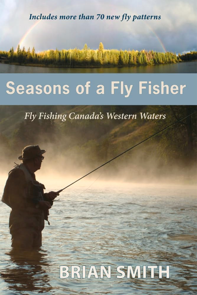 Seasons of a Fly Fisher: Fly Fishing Canada's Western Waters,New