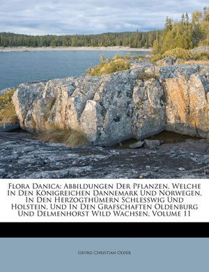 Flora Danica: Abbildungen Der Pflanzen, Welche in Den Konigreichen Dannemark Und Norwegen, in Den Herzogthumern Schlesswig Und H,New