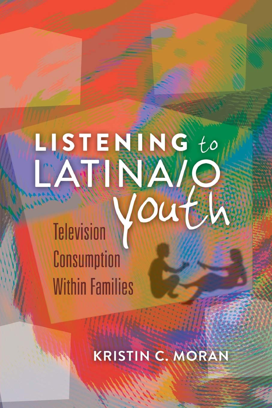 Listening to Latina/o Youth: Television Consumption Within Families (Mediated Youth),Used