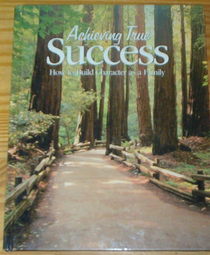 Achieving True Success: How to Build Character As a Family,New