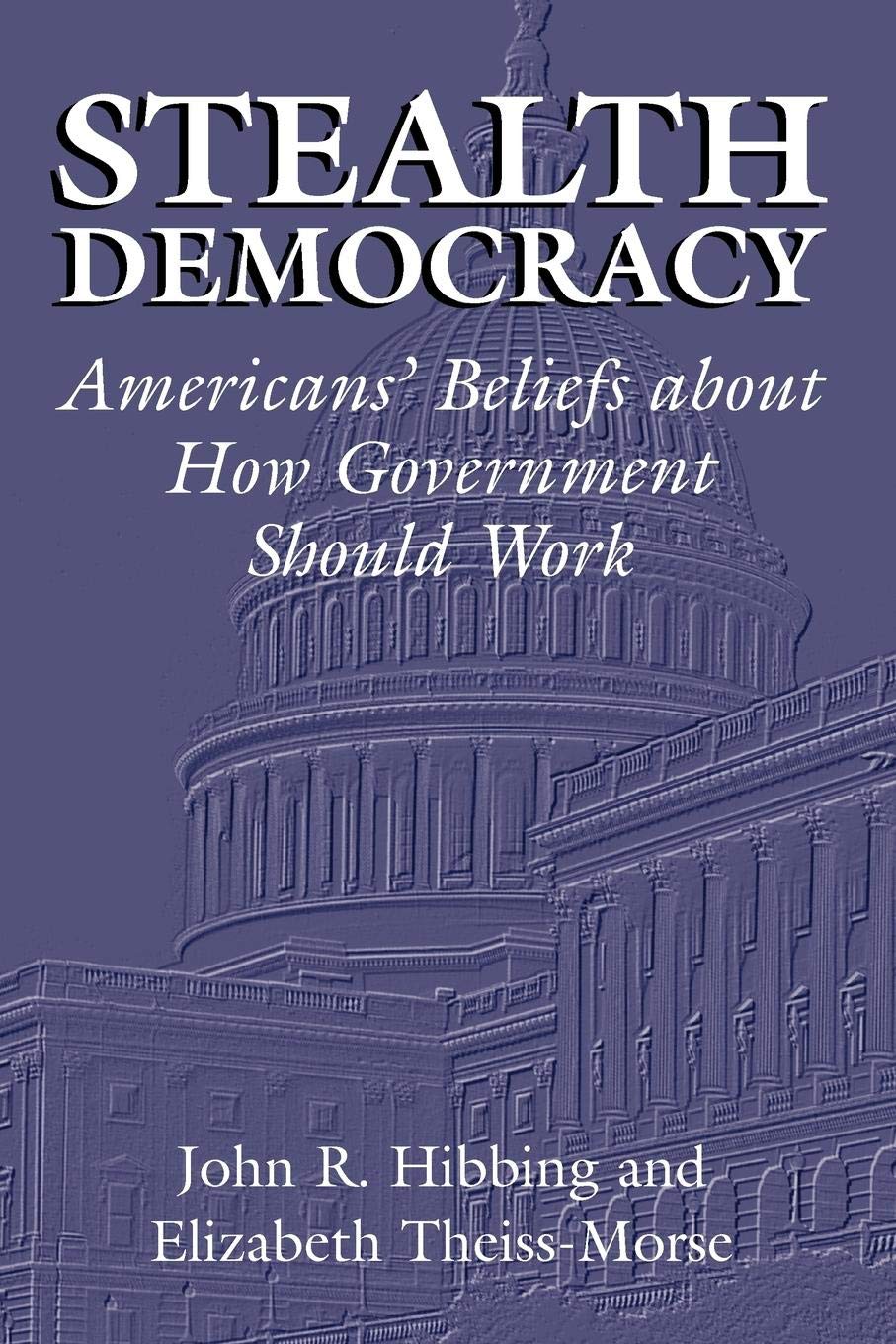 Stealth Democracy: Americans' Beliefs About How Government Should Work (Cambridge Studies in Public Opinion and Political Psycho,New