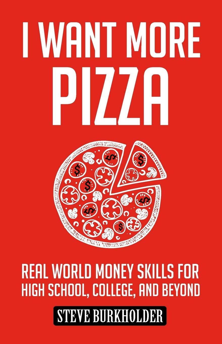 I Want More Pizza: Real World Money Skills For High School, College, And Beyond,New