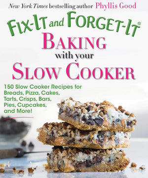 Fixit And Forgetit Baking With Your Slow Cooker: 150 Slow Cooker Recipes For Breads, Pizza, Cakes, Tarts, Crisps, Bars, Pies,