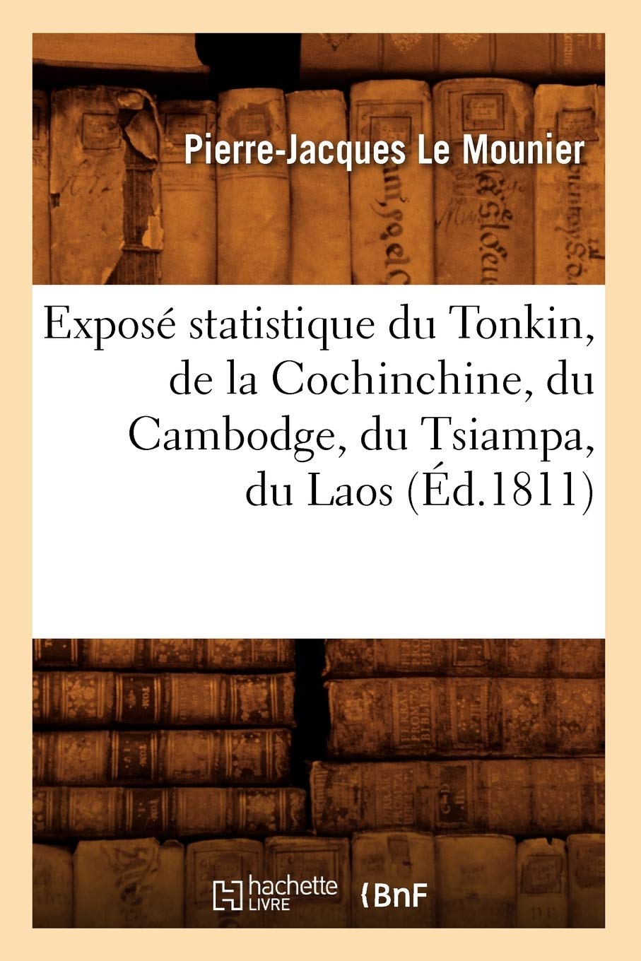 Expos Statistique Du Tonkin, De La Cochinchine, Du Cambodge, Du Tsiampa, Du Laos, (D.1811) (Sciences Sociales) (French Editi,New