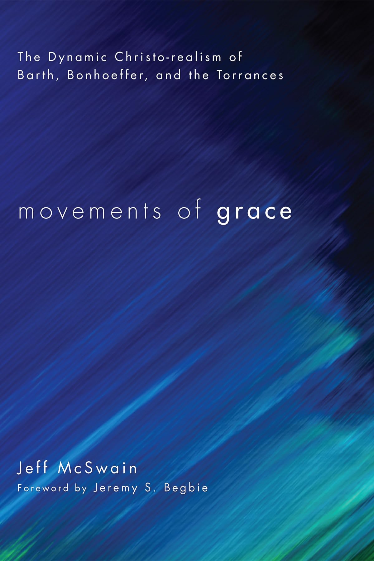 Movements of Grace: The Dynamic Christorealism of Barth, Bonhoeffer, and the Torrances,New