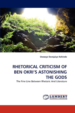 RHETORICAL CRITICISM OF BEN OKRI'S ASTONISHING THE GODS: The Fine Line Between Rhetoric And Literature,Used