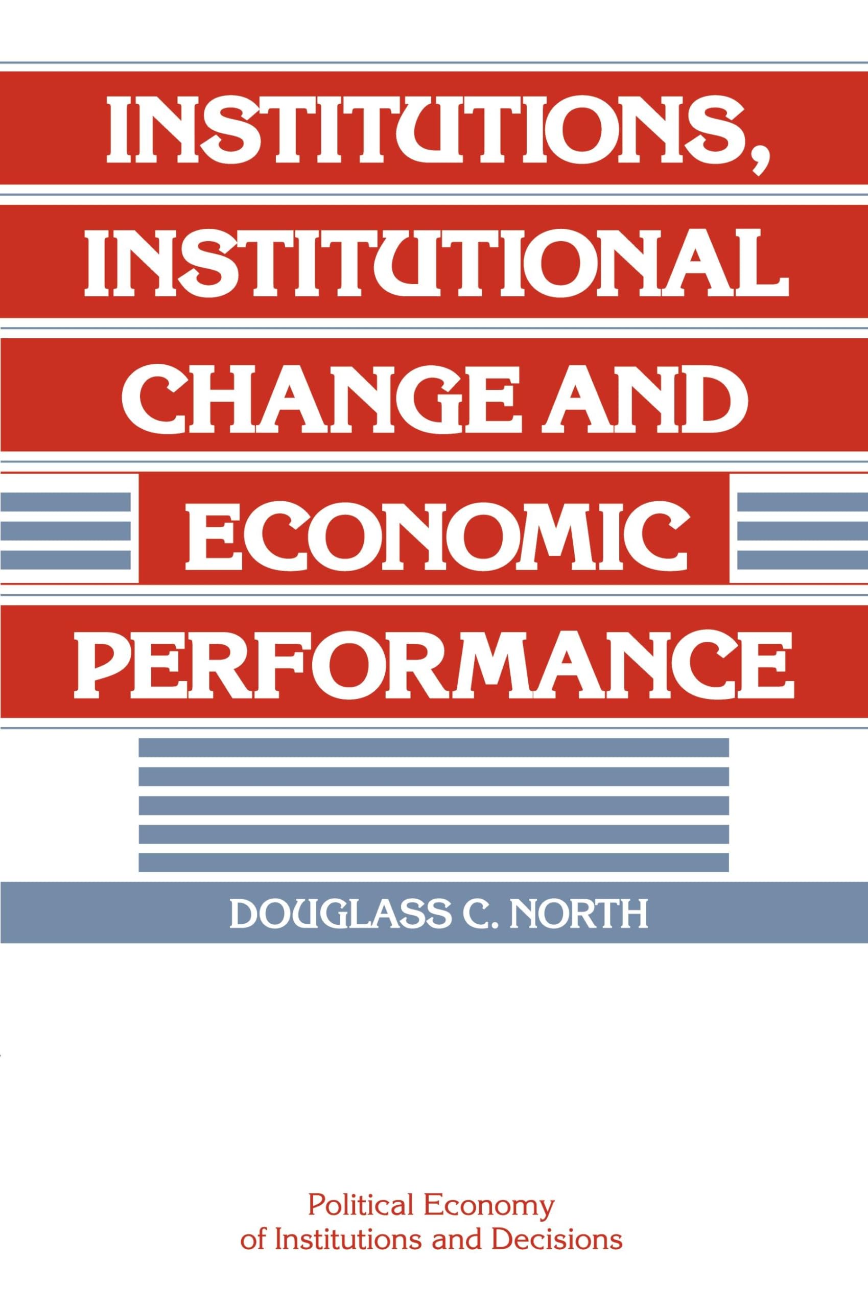 Institutions, Institutional Change and Economic Performance (Political Economy of Institutions and Decisions),New