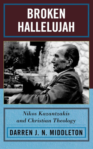 Broken Hallelujah: Nikos Kazantzakis and Christian Theology,Used