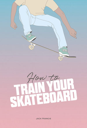 How To Train Your Skateboard: An Illustrated Guide To The Freestyling Street Sport,Used