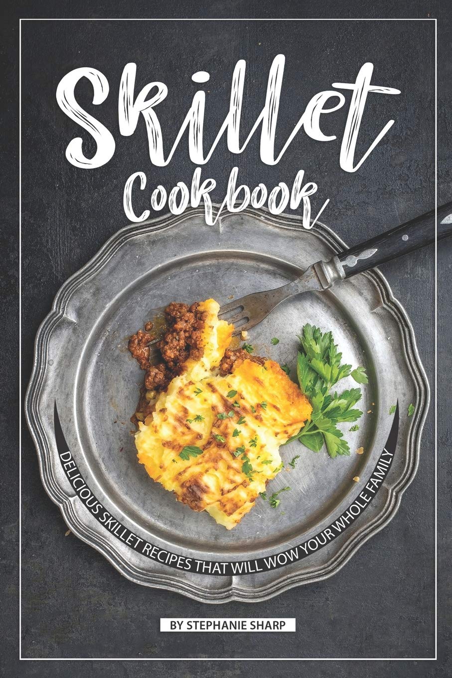 Skillet Cookbook: Delicious Skillet Recipes That Will WOW your Whole Family,Used