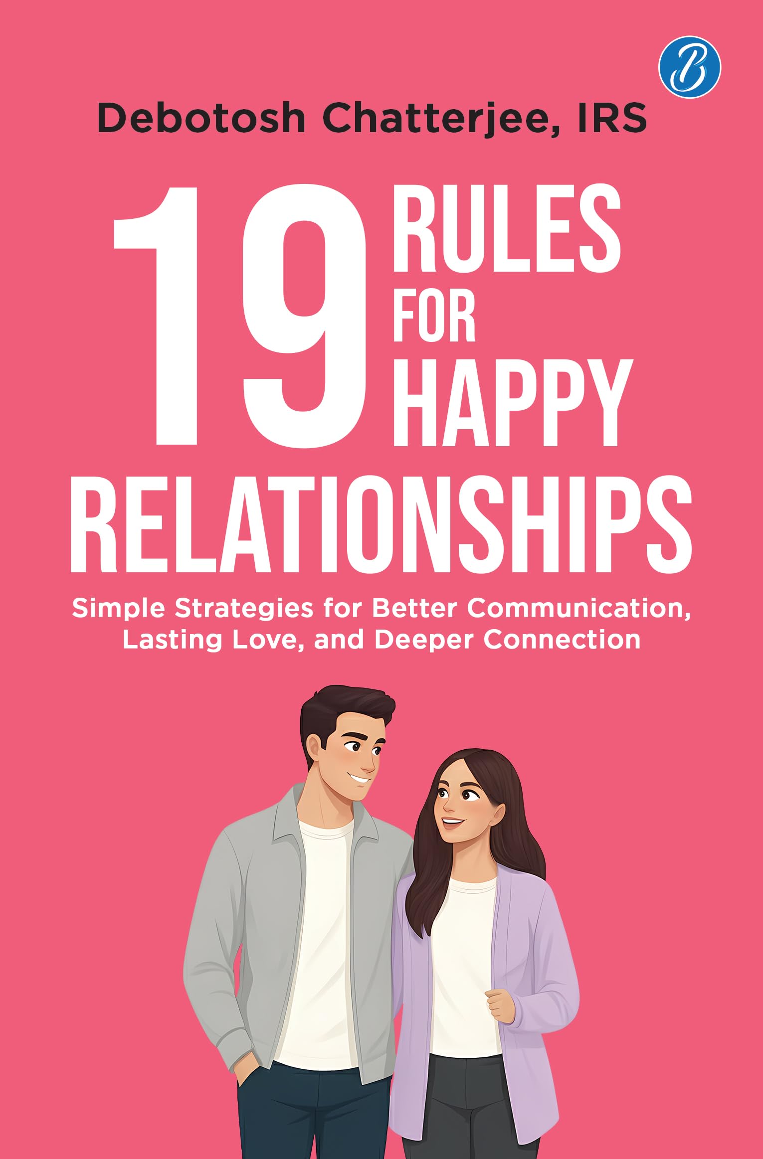 19 Rules For Happy Relationships: Simple Strategies For Better Communication, Lasting Love, And Deeper Connection | A Practical Guide To Building Relationships For Gen Z