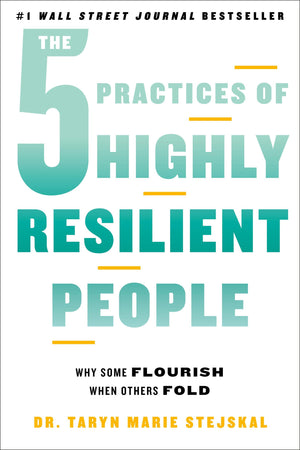 The 5 Practices Of Highly Resilient People: Why Some Flourish When Others Fold