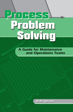 Process Problem Solving: A Guide For Maintenance And Operations Teams,New
