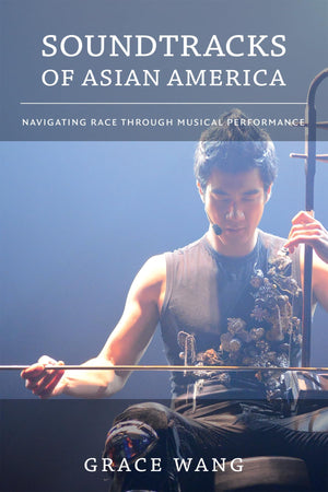 Soundtracks Of Asian America: Navigating Race Through Musical Performance,Used