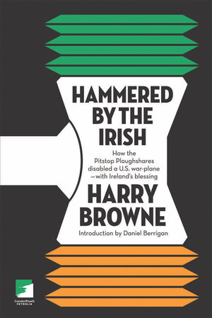 Hammered by the Irish: How the Pitstop Ploughshares Disabled a U.S. War PlaneWith Irelands Blessing