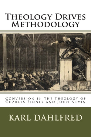 Theology Drives Methodology: Conversion In The Theology Of Charles Finney And John Nevin,Used