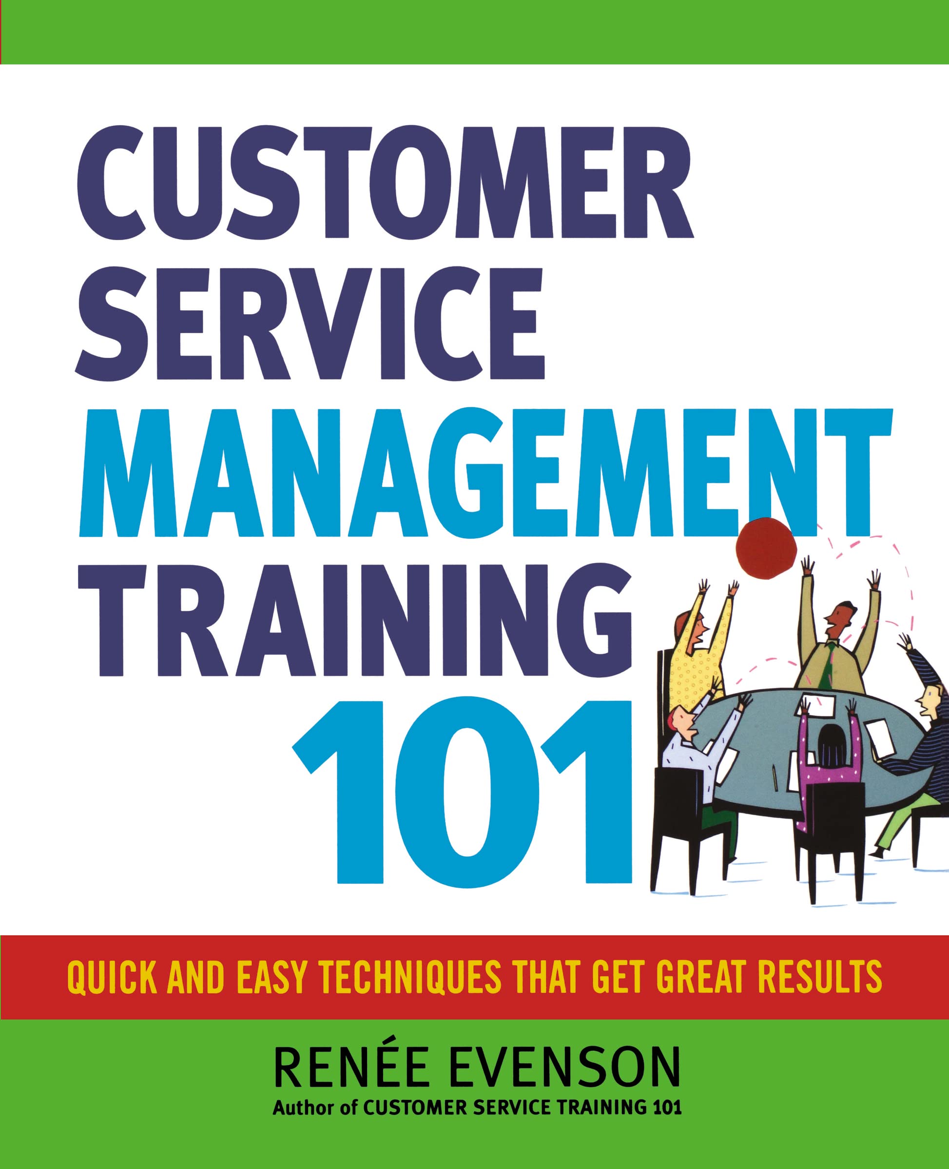 Customer Service Management Training 101: Quick And Easy Techniques That Get Great Results,New