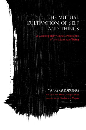 The Mutual Cultivation Of Self And Things: A Contemporary Chinese Philosophy Of The Meaning Of Being (World Philosophies)
